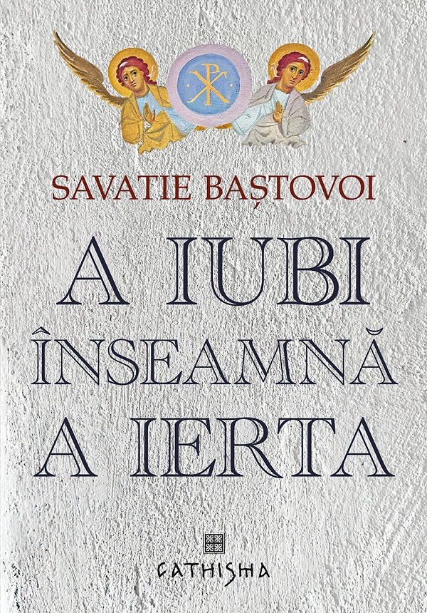 A iubi inseamna a ierta - Savastie Bastovoi