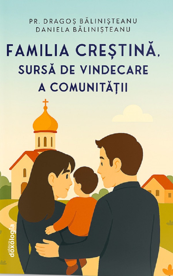 Familia crestina, sursa de vindecare a comunitatii - Dragos Balinisteanu, Daniela Balinisteanu