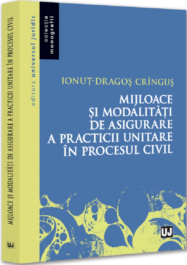 Mijloace si modalitati de asigurare a practicii unitare in procesul civil - Ionut-Dragos Cringus