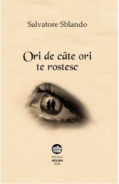 Coperta cărții 'Ori de câte ori te rostesc - Salvatore Sblando'