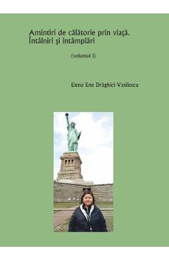Coperta cărții 'Amintiri de călătorie prin viață. Întâlniri și întâmplări Vol.1 - Elena Ene Drăghici-Vasilescu'