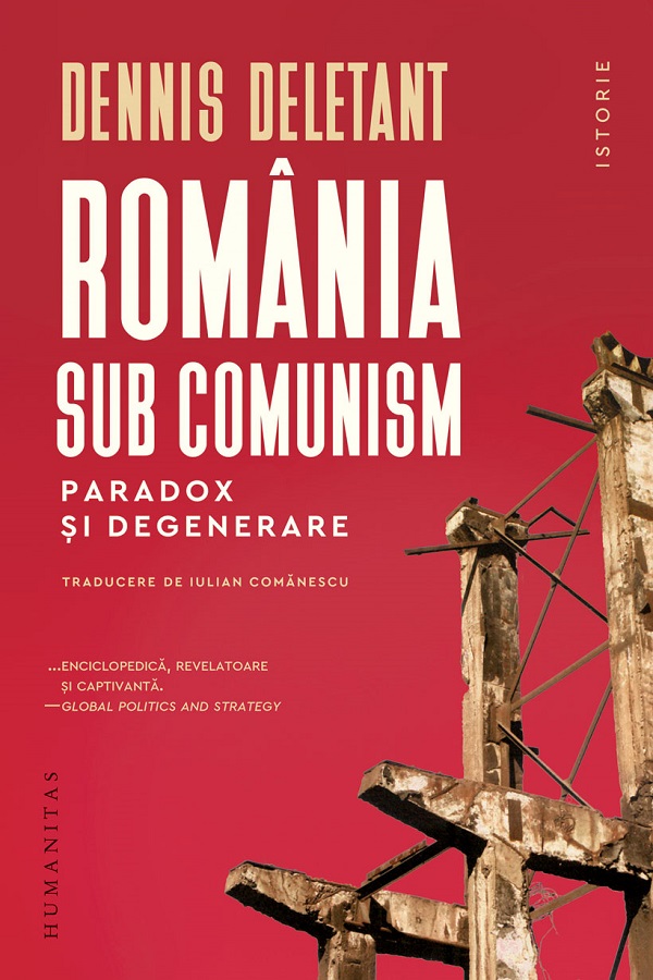 Romania sub comunism. Paradox si degenerare - Dennis Deletant