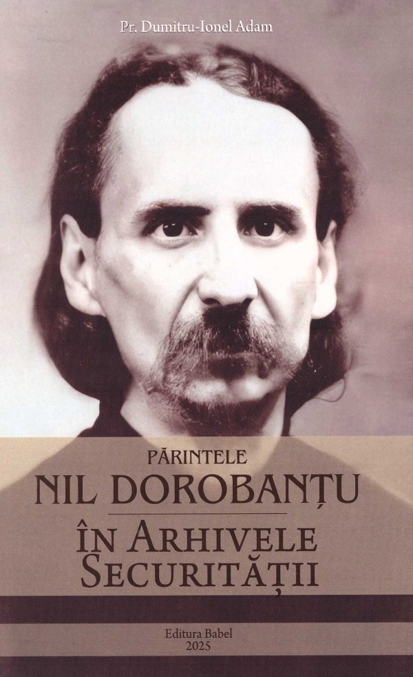 Parintele Nil Dorobantu in arhivele securitatii - Dumitru-Ionel Adam
