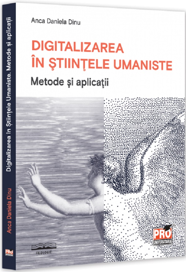 Digitalizarea in stiintele umaniste. Metode si aplicatii - Anca Daniela Dinu