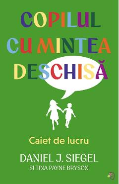 Poza produsului Copilul cu mintea deschisa. Caiet de lucru - Daniel J. Siegel, Tina Payne Bryson