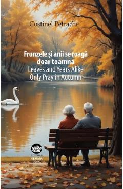 Coperta cărții 'Frunzele și anii se roagă doar toamna - Costinel Petrache'