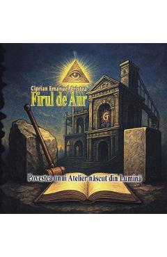 Coperta cărții 'Firul de aur. Povestea unui Atelier născut din Lumină - Ciprian Emanuel Cristea'