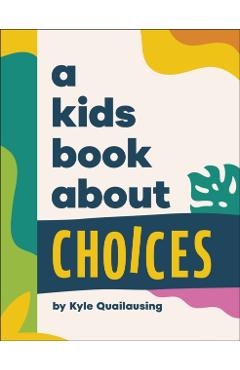 Coperta cărții 'Kids Book About Choices - Kyle Quilausing'