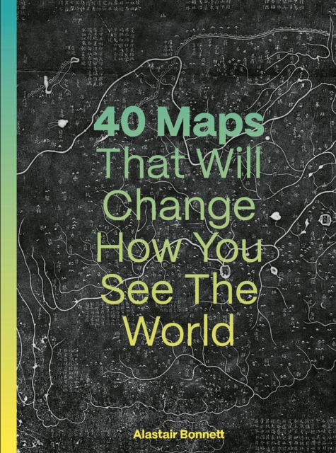 Coperta cărții '40 Maps That Will Change How You See the World - Alastair Bonnett'