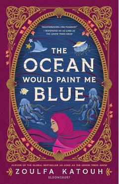 Coperta cărții 'The Ocean Would Paint Me Blue - Zoulfa Katouh'