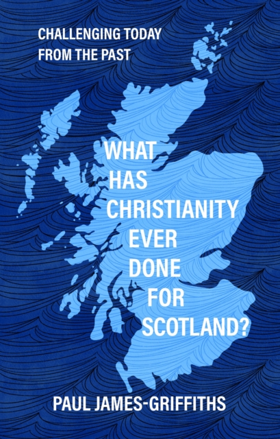 Coperta cărții 'What Has Christianity Ever Done for Scotland - Paul James-griffiths'