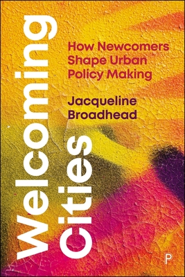 Welcoming Cities: How Newcomers Shape Urban Policy Making - Jacqueline Broadhead