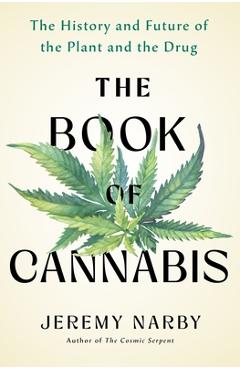 Coperta cărții 'The Book of Cannabis: The History and Future of the Plant and the Drug - Jeremy Narby'