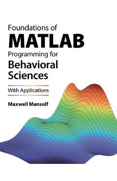 Coperta cărții 'Foundations of MATLAB Programming for Behavioral Sciences - Maxwell Mansolf'