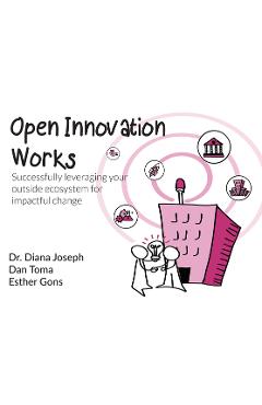 Coperta cărții 'Open Innovation Works: Successfully Leveraging Your External Ecosystem for Impactful Change - Diana Joseph'
