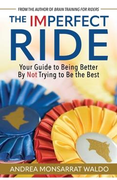 Coperta cărții 'The Imperfect Ride: Your Guide to Being Better by Not Trying to Be the Best - Andrea Monsarrat Waldo'