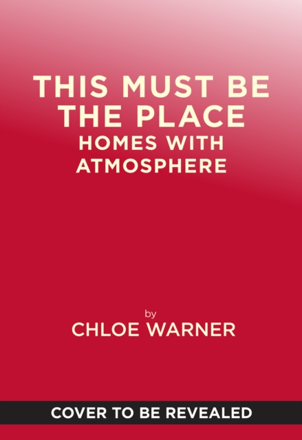 Coperta cărții 'This Must Be the Place: Homes with Atmosphere - Chloe Redmond Warner'