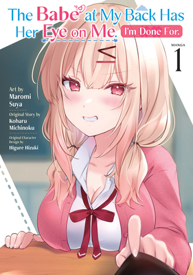 Coperta cărții 'The Babe at My Back Has Her Eye on Me. I'm Done For. (Manga) Vol. 1 - Koharu Michinoku'