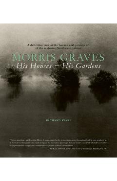 Coperta cărții 'Morris Graves: His Houses, His Gardens - Richard Svare'