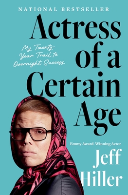 Coperta cărții 'Actress of a Certain Age: My Twenty-Year Trail to Overnight Success - Jeff Hiller'