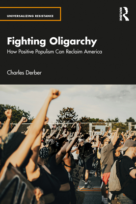 Fighting Oligarchy: How Positive Populism Can Reclaim America - Charles Derber
