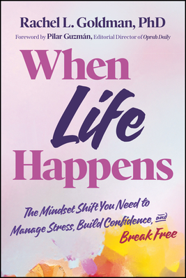 Coperta cărții 'When Life Happens: The Mindset Shift You Need to Manage Stress, Build Confidence, and Break Free - Rachel L. Goldman'