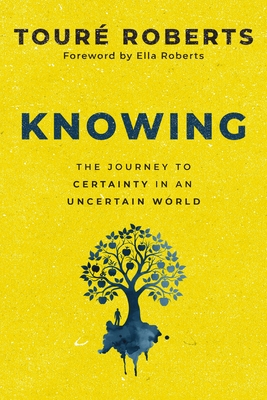 Coperta cărții 'Knowing: The Journey to Certainty in an Uncertain World - Touré Roberts'