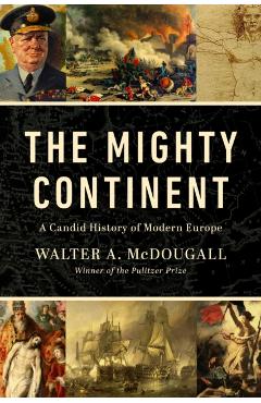 The Mighty Continent: A Candid History of Modern Europe - Walter A. Mcdougall
