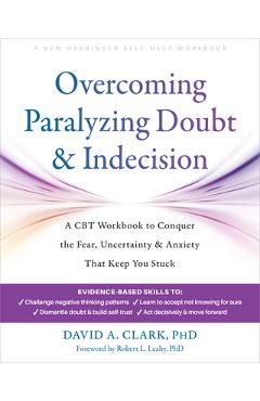 Coperta cărții 'Overcoming Paralyzing Doubt and Indecision: A CBT Workbook to Conquer the Fear, Uncertainty, and Anxiety That Keep You'
