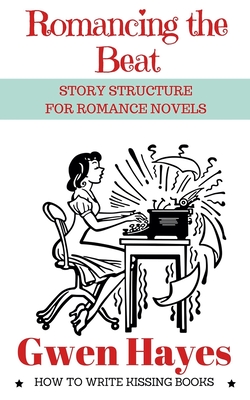 Coperta cărții 'Romancing the Beat: Story Structure for Romance Novels - Gwen Hayes'
