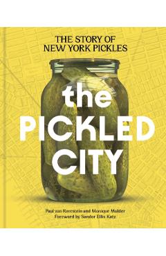 The Pickled City: The Story of New York Pickles - Paul Van Ravestein