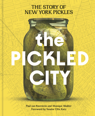 Coperta cărții 'The Pickled City: The Story of New York Pickles - Paul Van Ravestein'