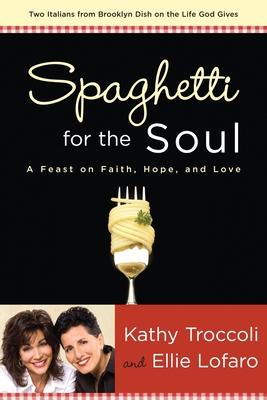 Spaghetti for the Soul: A Feast of Faith, Hope and Love - Kathy Troccoli