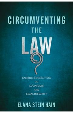 Coperta cărții 'Circumventing the Law: Rabbinic Perspectives on Loopholes and Legal Integrity - Elana Stein Hain'