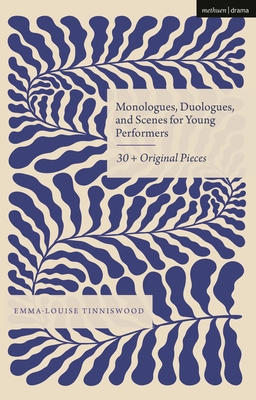 Monologues, Duologues and Scenes for Young Performers: 30+ Original Pieces - Emma-louise Tinniswood