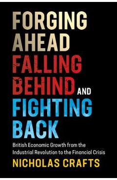 Coperta cărții 'Forging Ahead, Falling Behind and Fighting Back - Nicholas Crafts'