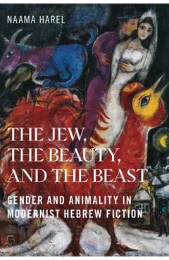 Poza produsului The Jew, the Beauty, and the Beast: Gender and Animality in Modernist Hebrew Fiction - Naama Harel