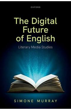 Poza produsului The Digital Future of English: Literary Media Studies - Simone Murray