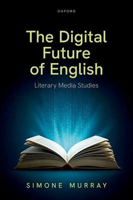 The Digital Future of English: Literary Media Studies - Simone Murray