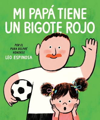 Coperta cărții 'Mi Papá Tiene Un Bigote Rojo (My Papa Has a Red Mustache Spanish Edition) - Leo Espinosa'
