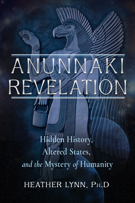 Coperta cărții 'Anunnaki Revelation: Hidden History, Altered States, and the Mystery of Humanity - Heather Lynn'