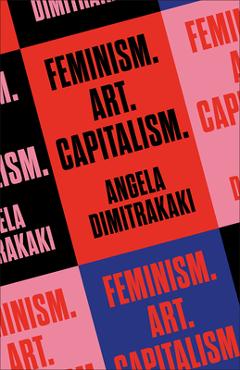 Poza produsului Feminism. Art. Capitalism. - Angela Dimitrakaki