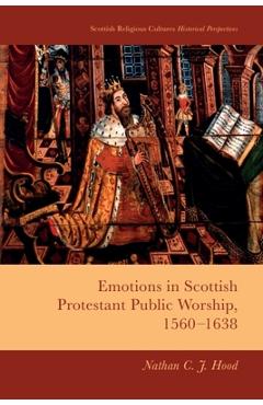 Poza produsului Emotions in Scottish Protestant Public Worship, 1560-1638 - Nathan C. J. Hood