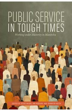 Coperta cărții 'Public Service in Tough Times: Working Under Austerity in Manitoba - Jesse Hajer'