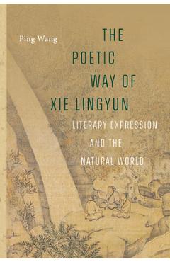 Poza produsului The Poetic Way of XIE Lingyun: Literary Expression and the Natural World - Ping Wang