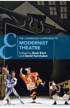 Poza produsului The Cambridge Companion to Modernist Theatre - Brad Kent