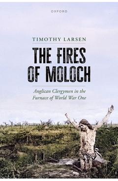 Coperta cărții 'The Fires of Moloch: Anglican Clergymen in the Furnace of World War One - Timothy Larsen'