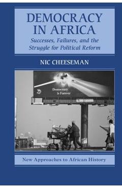 Coperta cărții 'Democracy in Africa: Successes, Failures, and the Struggle for Political Reform - Nic Cheeseman'