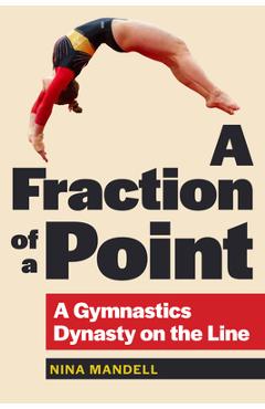Coperta cărții 'A Fraction of a Point: A Gymnastics Dynasty on the Line - Nina Mandell'