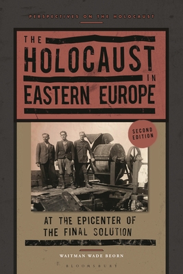The Holocaust in Eastern Europe: At the Epicenter of the Final Solution - Waitman Wade Beorn